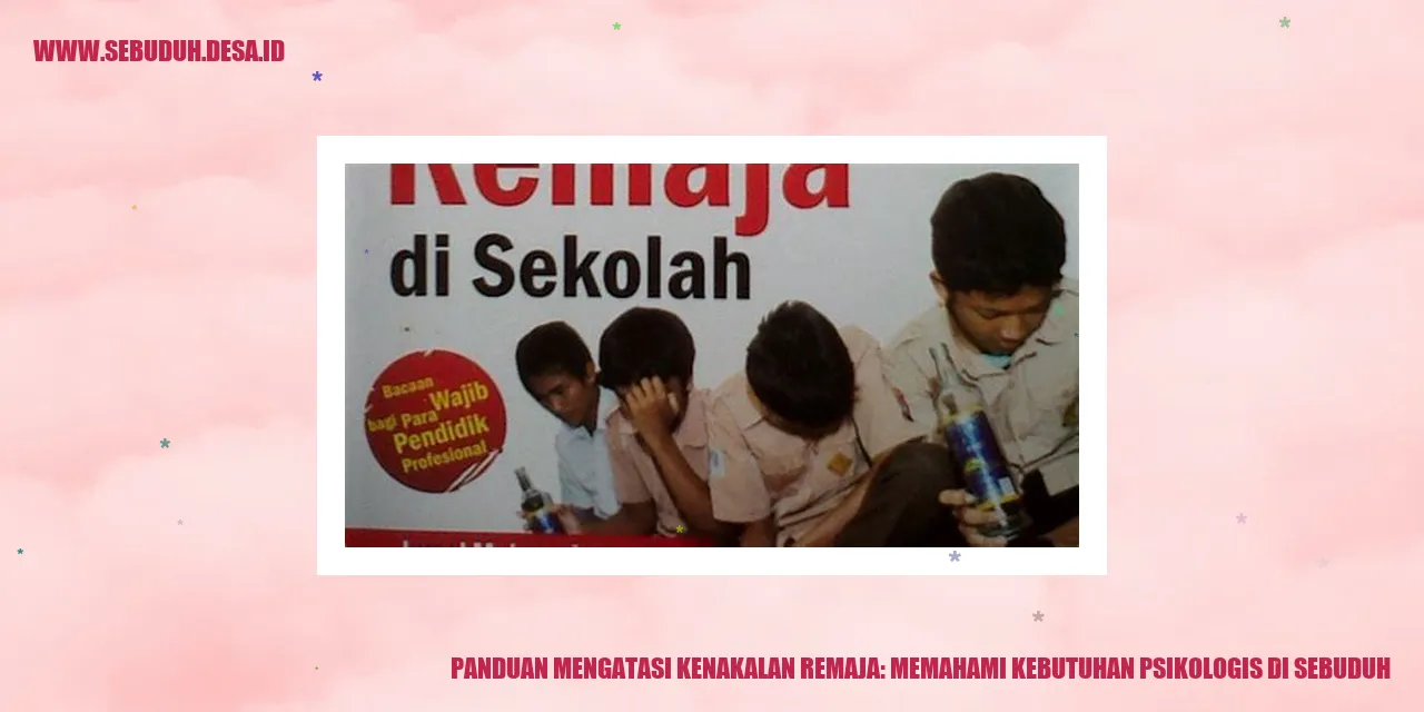 Panduan Mengatasi Kenakalan Remaja: Memahami Kebutuhan Psikologis di Sebuduh
